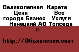 Великолепная  Карета   › Цена ­ 300 000 - Все города Бизнес » Услуги   . Ненецкий АО,Топседа п.